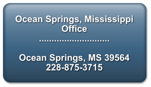 Ocean Springs, Mississippi Office  ............................    Ocean Springs, MS 39564 228-875-3715